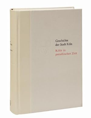 Imagen del vendedor de Kln in preuischer Zeit. 1815-1871 : Geschichte der Stadt Kln Band 9 a la venta por AHA-BUCH GmbH