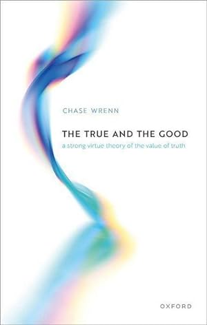 Seller image for The True and the Good : A Strong Virtue Theory of the Value of Truth for sale by AHA-BUCH GmbH