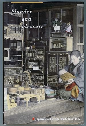 Plunder and Pleasure; Japanese Art in the West 1860-1930