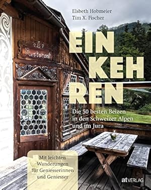 Einkehren : die 50 besten Beizen in den Schweizer Alpen und im Jura : mit leichten Wanderungen fü...