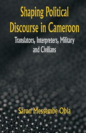 Seller image for Shaping Political Discourse in Cameroon : Translators, Interpreters, Military and Civilians for sale by AHA-BUCH GmbH