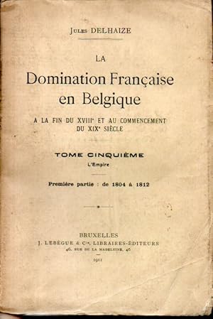 Imagen del vendedor de La domination franaise en Belgique  la fin du XVIIIe et au commencement du XIXe sicle. Tome cinquime: L'empire. Premire partie: de 1804  1812 a la venta por L'ivre d'Histoires