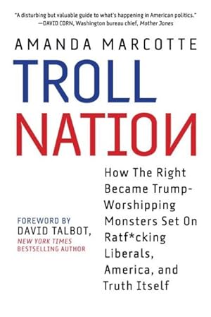 Seller image for Troll Nation : How the Right Became Trump-Worshipping Monsters Set on Rat-f*cking Liberals, America, and Truth Itself for sale by GreatBookPrices