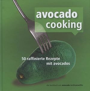 Avocado Cooking. 50 raffinierte Rezepte mit Avocacos. Das Kochbuch von Avocado Rechtsanwälte. [le...