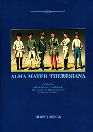 Imagen del vendedor de Alma Mater Theresiana : Geschichte und Geschichten rund um die Theresianische Militrakademie in Wiener Neustadt. a la venta por Versandantiquariat Nussbaum