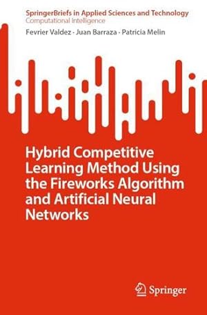 Seller image for Hybrid Competitive Learning Method Using the Fireworks Algorithm and Artificial Neural Networks (SpringerBriefs in Applied Sciences and Technology) by Valdez, Fevrier, Barraza, Juan, Melin, Patricia [Paperback ] for sale by booksXpress