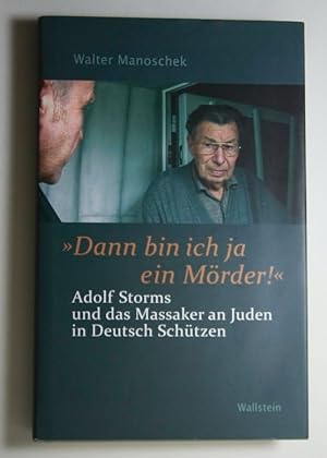 Seller image for Dann bin ich ja ein Mrder! Adolf Storms und das Massaker an Juden in Deutsch Schtzen. for sale by Antiquariat Robert Loest
