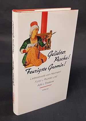 Geliebter Pascha! Feurigste Gnomin! Hermann Fürst v. Pückler und Ada v. Treskow in ihren Liebesbr...