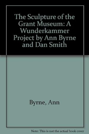 Seller image for The Sculpture of the Grant Museum: A Wunderkammer Project by Ann Byrne and Dan Smith for sale by WeBuyBooks