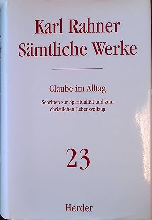 Seller image for Karl Rahner : Smtliche Werke. Bd. 23: Glaube im Alltag. Schriften zur Spiritualitt und zum christlichen Lebensvollzug. for sale by books4less (Versandantiquariat Petra Gros GmbH & Co. KG)