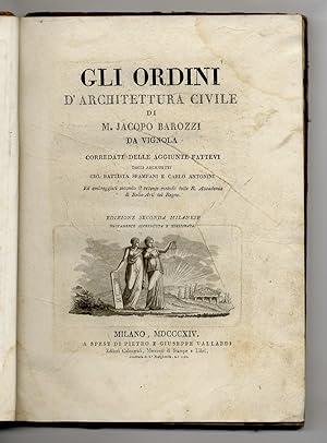 Bild des Verkufers fr Gli ordini d'architettura civile di M. Jacopo Barozzi da Vignola. Corredati delle aggiunte fattevi dagli architetti Gio. Battista Spampani e Carlo Antonini ed ombreggiati secondo il recente metodo delle R. Accademie di Belle Arti del Regno. Edizione seconda milanese, nuovamente accresciuta e migliorata. zum Verkauf von Libreria Oreste Gozzini snc