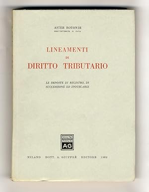 Lineamenti di diritto tributario. Le imposte di registro, di successione ed ipotecarie.