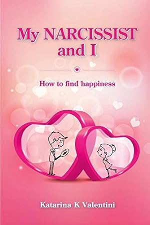 Bild des Verkufers fr My Narcissist and I. How to Find Happiness.: Volume 1 zum Verkauf von WeBuyBooks
