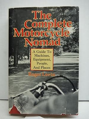 The Complete Motorcycle Nomad: A guide to Machines, Equipment, People, and Places