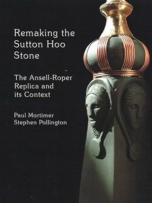 Imagen del vendedor de REMAKING THE SUTTON HOO STONE : THE ANSELL-ROPER REPLICA AND ITS CONTEXT a la venta por Paul Meekins Military & History Books