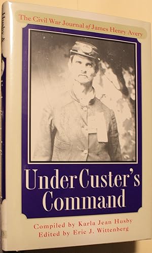 Under Custer's Command The Civil War Journal of James Henry Avery