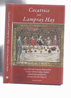 Immagine del venditore per Cocatrice and Lampray Hay: Late Fifteenth Century Recipes from Corpus Christi College Oxford (an Edition with Commentary Including Suggestions for Cooks ( 15th C. / Cooking / Cookbook / Cook Book ) venduto da Leonard Shoup