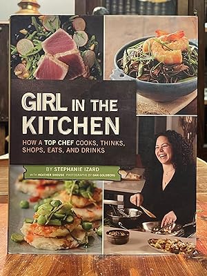 Girl in the Kitchen [FIRST EDITION]; How a Top Chef Cooks, Thinks, Shops, Eats, and Drinks