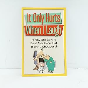 Seller image for It Only Hurts When I Laugh: It May Not Be the Best Medicine, But Its the Cheapest! for sale by Cat On The Shelf