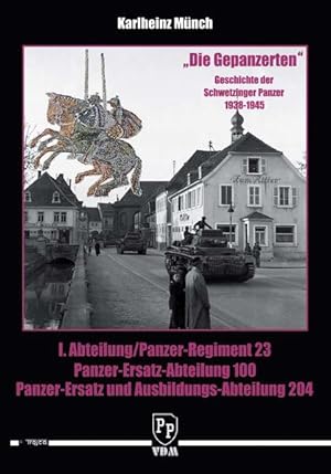 Imagen del vendedor de Die Gepanzerten. Geschichte der Schwetzinger Panzer 1938-1945: I. Abteilung/Panzer-Regiment 23 - Panzer-Ersatz-Abteilung 100 - Panzer-Ersatz und Ausbildungs-Abteilung 204 a la venta por Studibuch