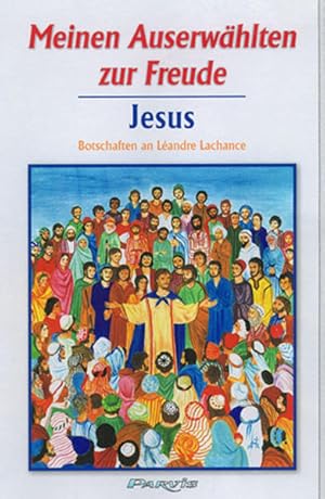 Meinen Auserwählten zur Freude - Band 1 Botschaften Jesu an Léandre Lachance