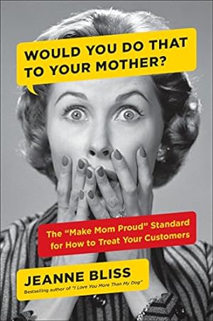 Bild des Verkufers fr Would You.To Your Mother: The Make Mom Proud Standard for How to Treat Your Customers zum Verkauf von WeBuyBooks