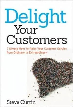 Seller image for Delight Your Customers: 7 Simple Ways to Raise Your Customer Service from Ordinary to Extraordinary for sale by WeBuyBooks