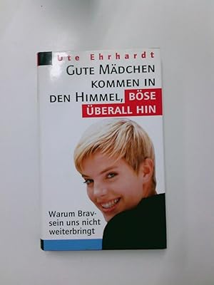 Bild des Verkufers fr Gute Mdchen kommen in den Himmel, bse berall hin: Warum Bravsein uns nicht weiterbringt Warum Bravsein uns nicht weiterbringt zum Verkauf von Antiquariat Buchhandel Daniel Viertel