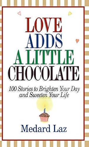 Bild des Verkufers fr Love Adds a Little Chocolate: 100 Stories to Brighten Your Day and Sweeten Your Life zum Verkauf von WeBuyBooks