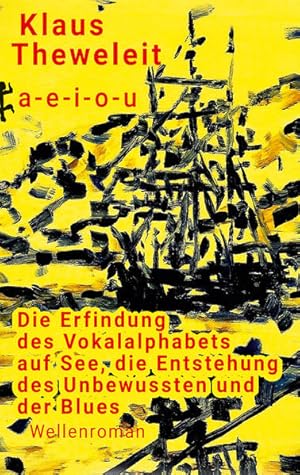 a - e - i - o - u. Die Erfindung des Vokalalphabets auf See, die Entstehung des Unbewussten und d...