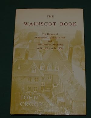 The Wainscot Book. The Houses of Winchester Catedral Close and Their Interior Decoration. A.D. 16...