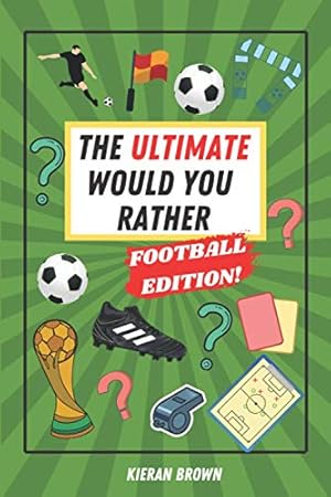 Seller image for The Ultimate Would You Rather Football Edition!: A Collection of Football Themed Would You Rathers, Debates, Rivalries, Classic XI and World XI Drafts for Football Mad Adults & Teens for sale by WeBuyBooks 2