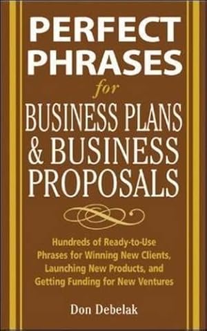 Seller image for Perfect Phrases for Business Proposals and Business Plans (Perfect Phrases Series): Hundreds of Ready-to-Use Phrases for Winning New Clients, Launching New Products, And Getting the Funding You Need for sale by WeBuyBooks