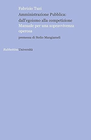 Seller image for Amministrazione Pubblica: dall'egoismo alla competizione Manuale per una sopravvivenza operosa for sale by Di Mano in Mano Soc. Coop