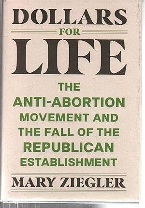 Dollars for Life: The Anti-Abortion Movement and the Fall of the Republican Establishment