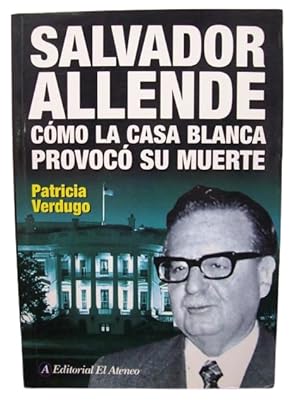 Salvador Allende: Como La Casa Blanca Provoco Su Muerte / How the White House Provoked his Death ...