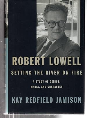 Seller image for Robert Lowell, Setting the River on Fire: A Study of Genius, Mania, and Character for sale by EdmondDantes Bookseller