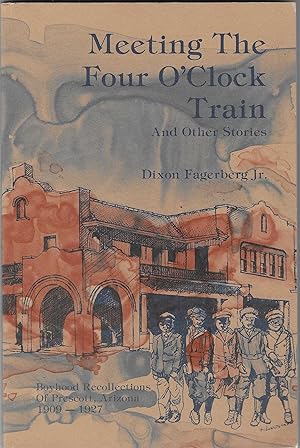 Seller image for Meeting the Four O'Clock Train and Other Stories: Boyhood Recollections of Prescott, Arizona, 1909-1927 for sale by BASEMENT BOOKS