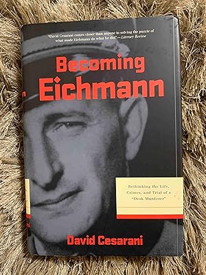 Becoming Eichmann: Rethinking the Life, Crimes, and Trial of a "Desk Murderer" (Eichmann: His Lif...