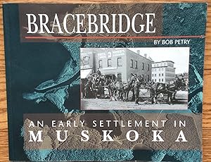 Imagen del vendedor de Bracebridge: An early settlement in Muskoka : a pictorial story of Bracebridge from the late 1800s a la venta por Nine Lives Antiques