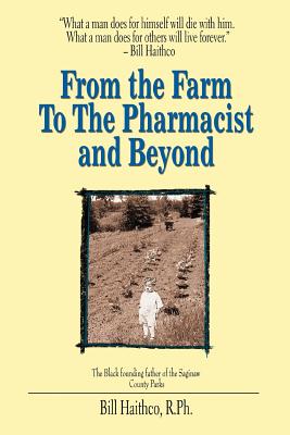 Imagen del vendedor de From the Farm to the Pharmacist and Beyond: What a Man Does for Himself Will Die with Him. What a Man Does for Others Will Live Forever. (Paperback or Softback) a la venta por BargainBookStores