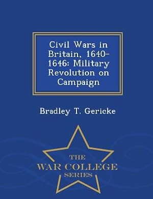 Imagen del vendedor de Civil Wars in Britain, 1640-1646: Military Revolution on Campaign - War College Series (Paperback or Softback) a la venta por BargainBookStores