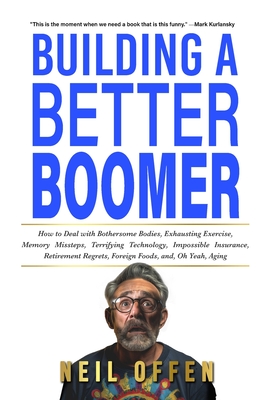 Seller image for Building a Better Boomer: How to deal with bothersome bodies, exhausting exercise, memory missteps, terrifying technology, impossible insurance, (Paperback or Softback) for sale by BargainBookStores