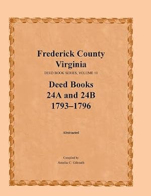 Seller image for Frederick County, Virginia, Deed Book Series, Volume 10, Deed Books 24a and 24b 1793-1796 (Paperback or Softback) for sale by BargainBookStores