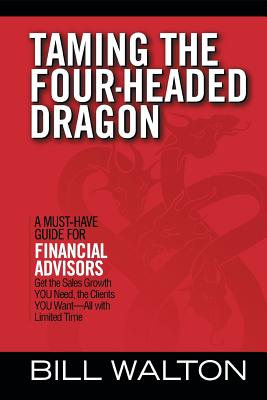 Imagen del vendedor de Taming the Four-Headed Dragon: A Must-Have Guide for Financial Advisors: Get the Sales Growth You Need, the Clients You Want-All with Limited Time (Paperback or Softback) a la venta por BargainBookStores