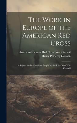 Seller image for The Work in Europe of the American Red Cross; a Report to the American People by the Red Cross War Council (Hardback or Cased Book) for sale by BargainBookStores