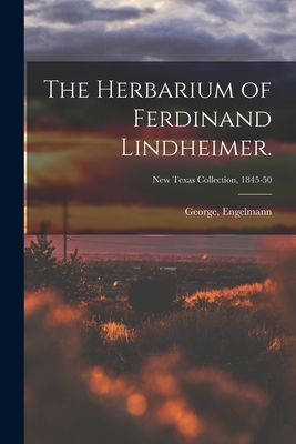 Imagen del vendedor de The Herbarium of Ferdinand Lindheimer.; New Texas Collection, 1845-50 (Paperback or Softback) a la venta por BargainBookStores