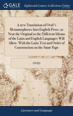 Seller image for A new Translation of Ovid's Metamorphoses Into English Prose, as Near the Original as the Different Idioms of the Latin and English Languages Will All (Hardback or Cased Book) for sale by BargainBookStores