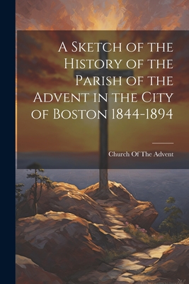 Seller image for A Sketch of the History of the Parish of the Advent in the City of Boston 1844-1894 (Paperback or Softback) for sale by BargainBookStores