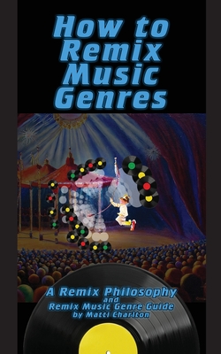 Seller image for How To Remix Music Genres: A Remix Philosophy and Remix Music Genre Guide (Paperback or Softback) for sale by BargainBookStores